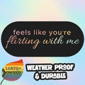 “Feels Like You’re Flirting With Me” Bumper Sticker | Flirty Humor Vinyl Decal