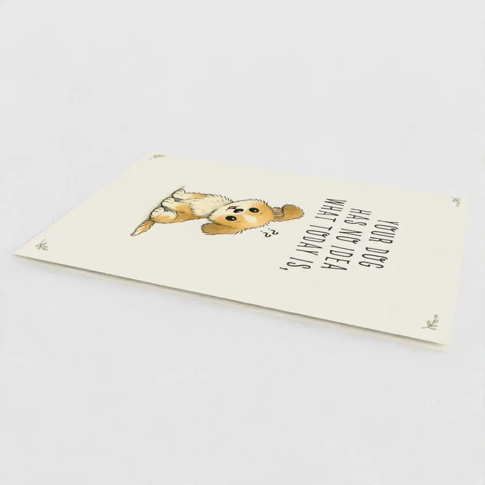 Your Dog Has No Idea What Today Is – Funny Dog Lover Card (Custom & Recycled)