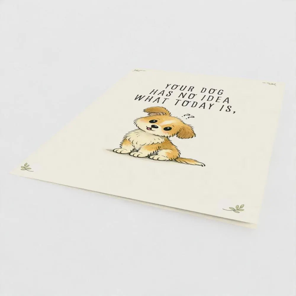 Your Dog Has No Idea What Today Is – Funny Dog Lover Card (Custom & Recycled)